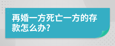 再婚一方死亡一方的存款怎么办?