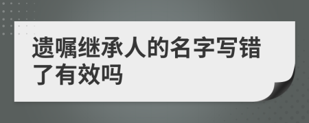 遗嘱继承人的名字写错了有效吗