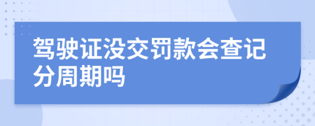 驾驶证没交罚款会查记分周期吗