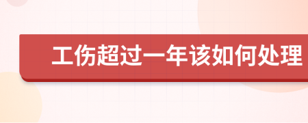 工伤超过一年该如何处理