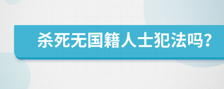 杀死无国籍人士犯法吗？