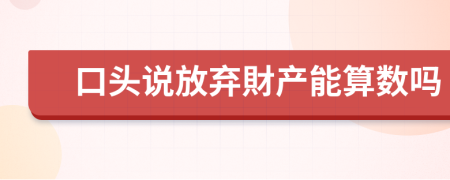 口头说放弃財产能算数吗