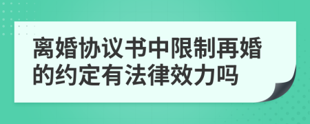 离婚协议书中限制再婚的约定有法律效力吗