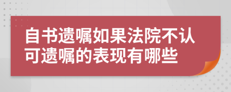 自书遗嘱如果法院不认可遗嘱的表现有哪些