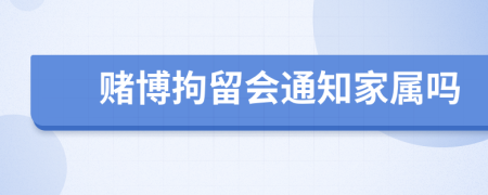 赌博拘留会通知家属吗