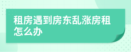 租房遇到房东乱涨房租怎么办