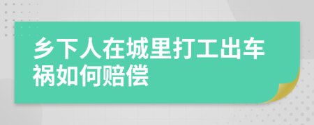 乡下人在城里打工出车祸如何赔偿