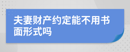夫妻财产约定能不用书面形式吗