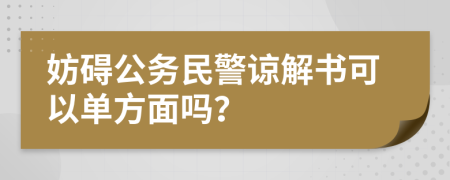 妨碍公务民警谅解书可以单方面吗？