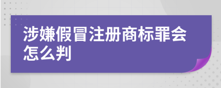 涉嫌假冒注册商标罪会怎么判