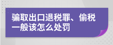 骗取出口退税罪、偷税一般该怎么处罚