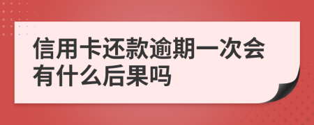 信用卡还款逾期一次会有什么后果吗