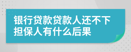 银行贷款贷款人还不下担保人有什么后果