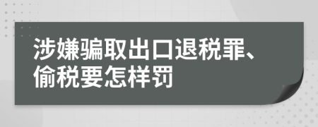 涉嫌骗取出口退税罪、偷税要怎样罚