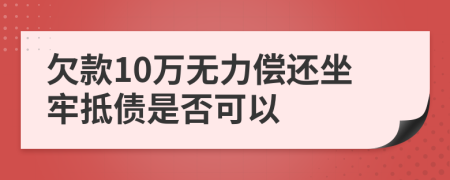 欠款10万无力偿还坐牢抵债是否可以