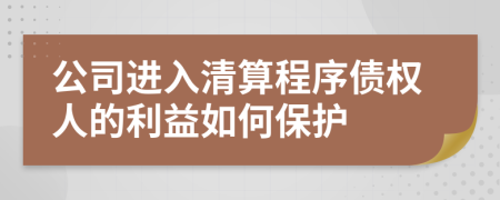 公司进入清算程序债权人的利益如何保护