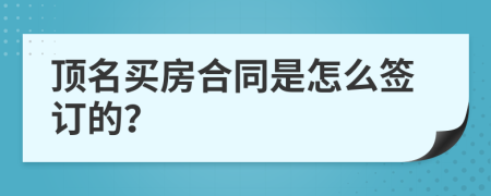 顶名买房合同是怎么签订的？