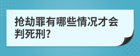 抢劫罪有哪些情况才会判死刑?