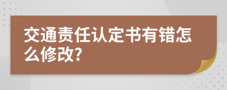 交通责任认定书有错怎么修改?