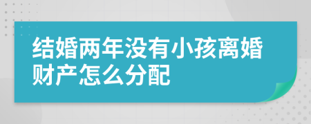 结婚两年没有小孩离婚财产怎么分配