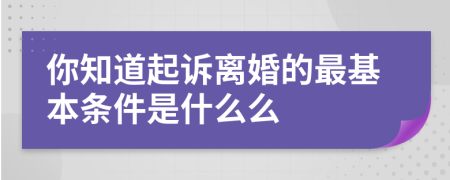 你知道起诉离婚的最基本条件是什么么