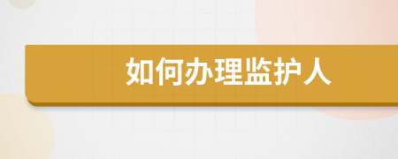 如何办理监护人