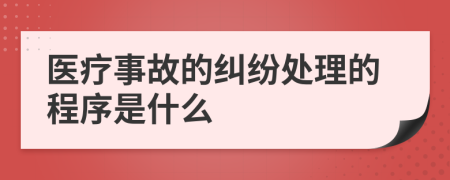 医疗事故的纠纷处理的程序是什么