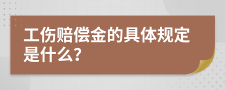工伤赔偿金的具体规定是什么？