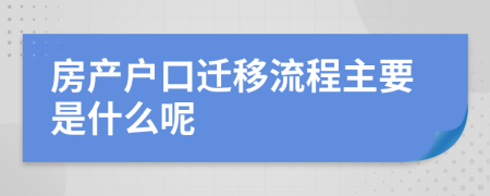 房产户口迁移流程主要是什么呢