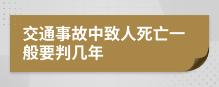 交通事故中致人死亡一般要判几年