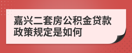 嘉兴二套房公积金贷款政策规定是如何