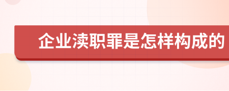 企业渎职罪是怎样构成的