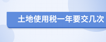 土地使用税一年要交几次