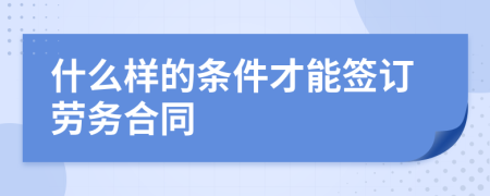 什么样的条件才能签订劳务合同