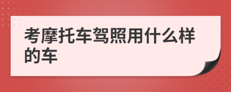 考摩托车驾照用什么样的车