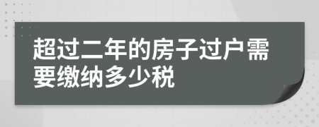 超过二年的房子过户需要缴纳多少税