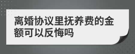 离婚协议里抚养费的金额可以反悔吗