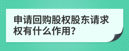 申请回购股权股东请求权有什么作用？