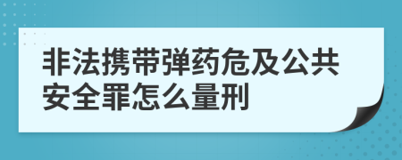 非法携带弹药危及公共安全罪怎么量刑