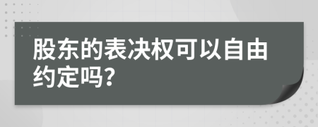 股东的表决权可以自由约定吗？