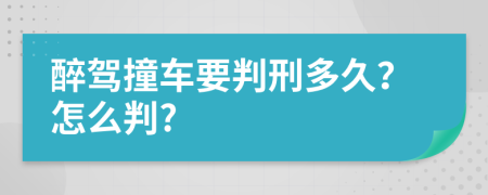 醉驾撞车要判刑多久？怎么判?