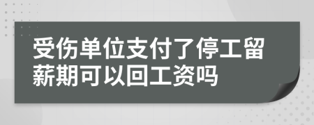 受伤单位支付了停工留薪期可以回工资吗