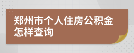 郑州市个人住房公积金怎样查询