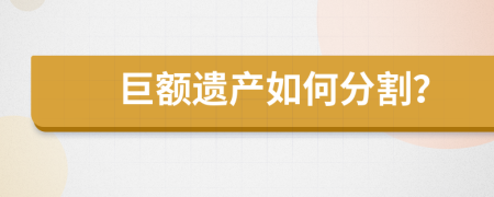 巨额遗产如何分割？