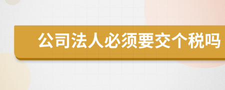 公司法人必须要交个税吗