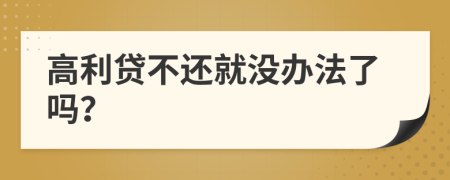 高利贷不还就没办法了吗？