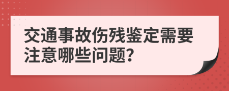 交通事故伤残鉴定需要注意哪些问题？