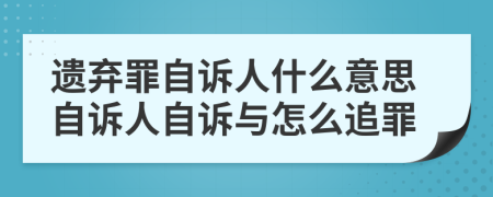 遗弃罪自诉人什么意思自诉人自诉与怎么追罪