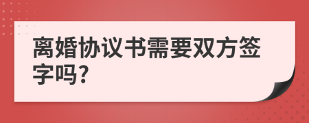 离婚协议书需要双方签字吗?