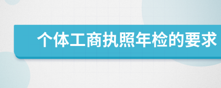 个体工商执照年检的要求